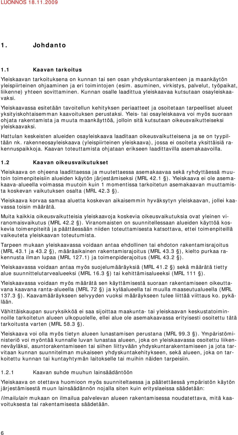 Yleiskaavassa esitetään tavoitellun kehityksen periaatteet ja osoitetaan tarpeelliset alueet yksityiskohtaisemman kaavoituksen perustaksi.