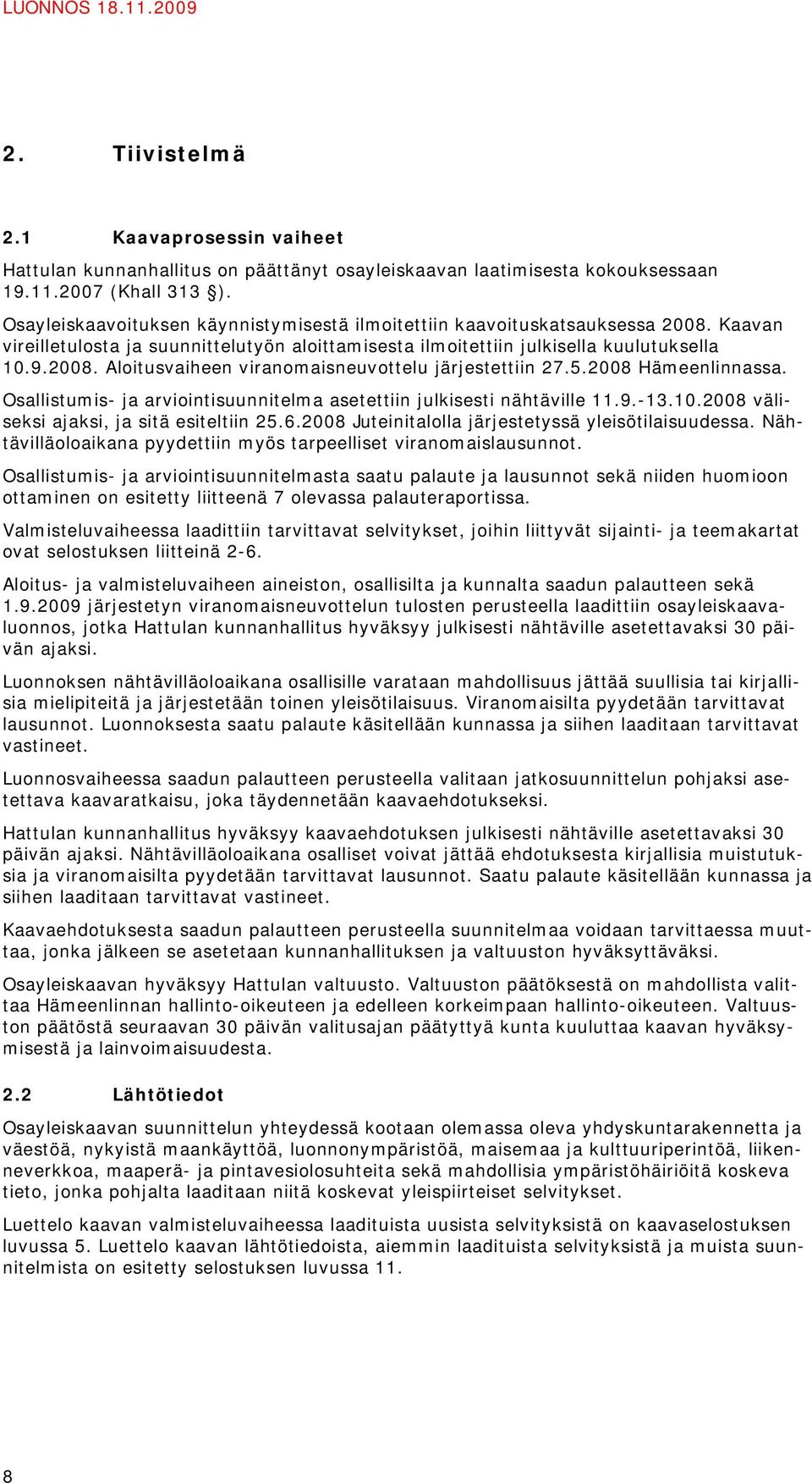 5.2008 Hämeenlinnassa. Osallistumis- ja arviointisuunnitelma asetettiin julkisesti nähtäville 11.9.-13.10.2008 väliseksi ajaksi, ja sitä esiteltiin 25.6.