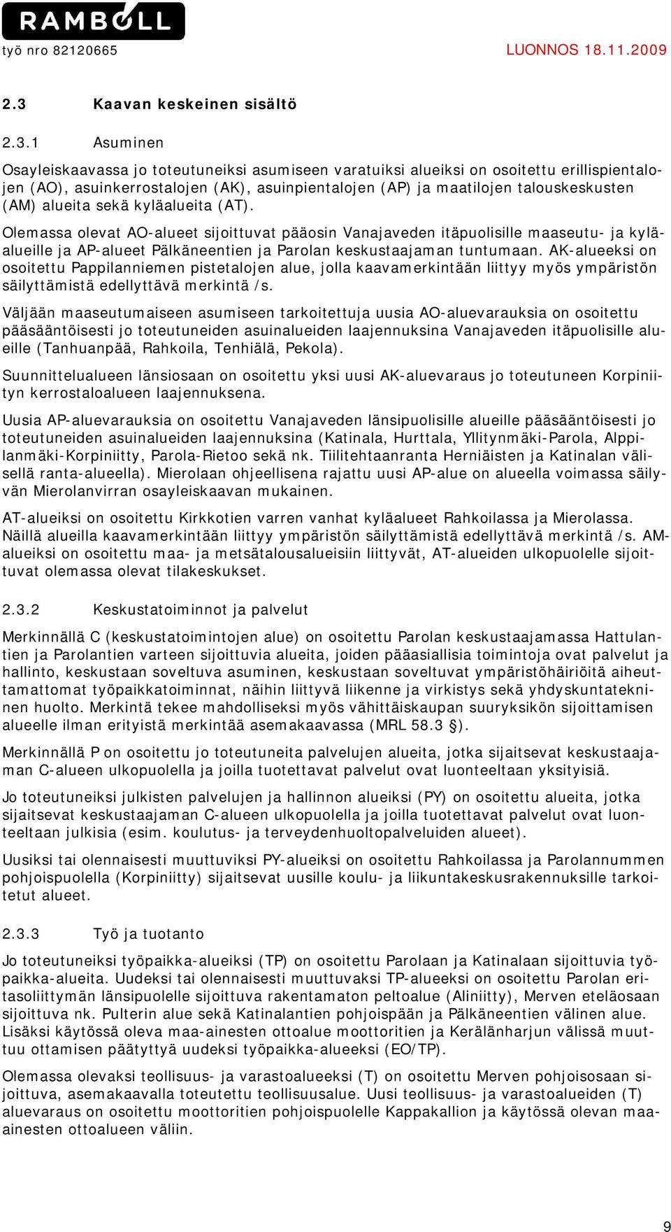 1 Asuminen Osayleiskaavassa jo toteutuneiksi asumiseen varatuiksi alueiksi on osoitettu erillispientalojen (AO), asuinkerrostalojen (AK), asuinpientalojen (AP) ja maatilojen talouskeskusten (AM)