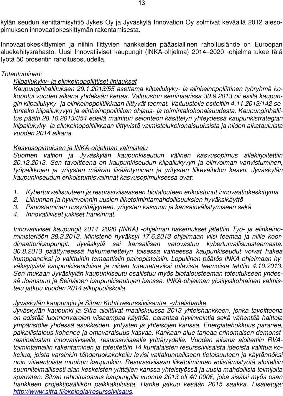 Uusi Innovatiiviset kaupungit (INKA-ohjelma) 2014 2020 -ohjelma tukee tätä työtä 50 prosentin rahoitusosuudella. Toteutuminen: Kilpailukyky- ja elinkeinopoliittiset linjaukset Kaupunginhallituksen 29.