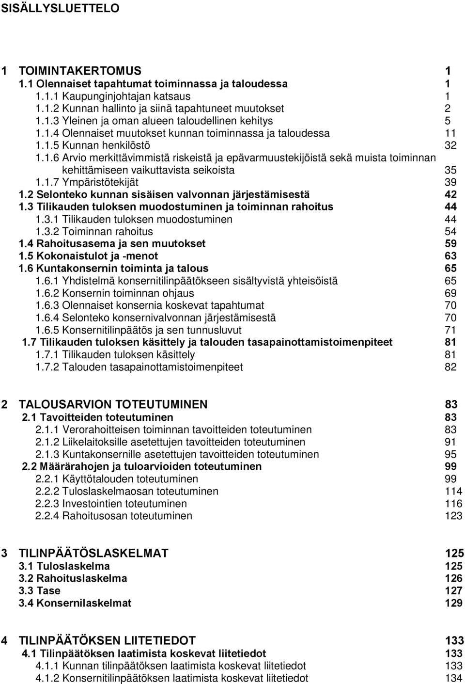 1.7 Ympäristötekijät 39 1.2 Selonteko kunnan sisäisen valvonnan järjestämisestä 42 1.3 Tilikauden tuloksen muodostuminen ja toiminnan rahoitus 44 1.3.1 Tilikauden tuloksen muodostuminen 44 1.3.2 Toiminnan rahoitus 54 1.