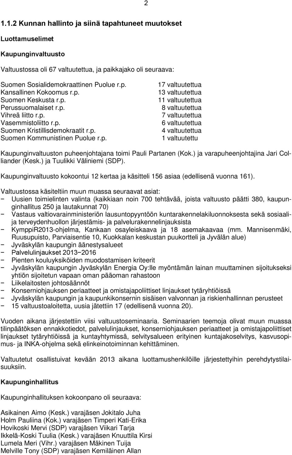 ) ja varapuheenjohtajina Jari Colliander (Kesk.) ja Tuulikki Väliniemi (SDP). Kaupunginvaltuusto kokoontui 12 kertaa ja käsitteli 156 asiaa (edellisenä vuonna 161).