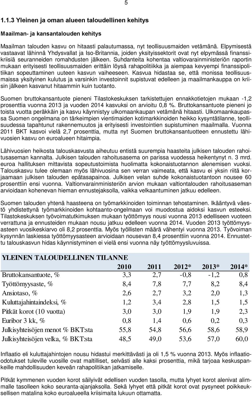 Suhdanteita kohentaa valtiovarainministeriön raportin mukaan erityisesti teollisuusmaiden erittäin löysä rahapolitiikka ja aiempaa kevyempi finanssipolitiikan sopeuttaminen uuteen kasvun vaiheeseen.