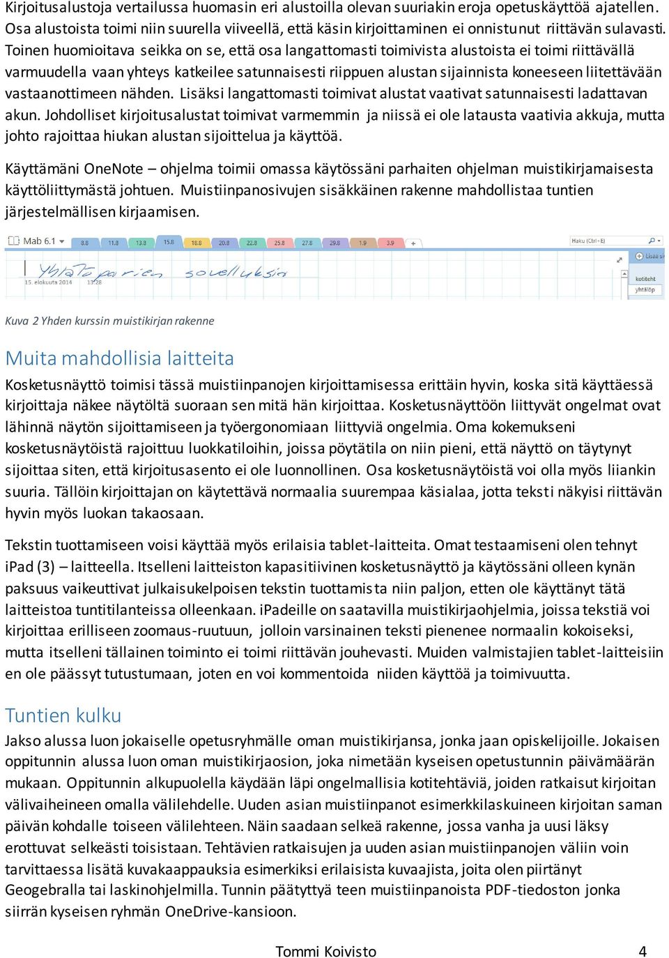 Toinen huomioitava seikka on se, että osa langattomasti toimivista alustoista ei toimi riittävällä varmuudella vaan yhteys katkeilee satunnaisesti riippuen alustan sijainnista koneeseen liitettävään