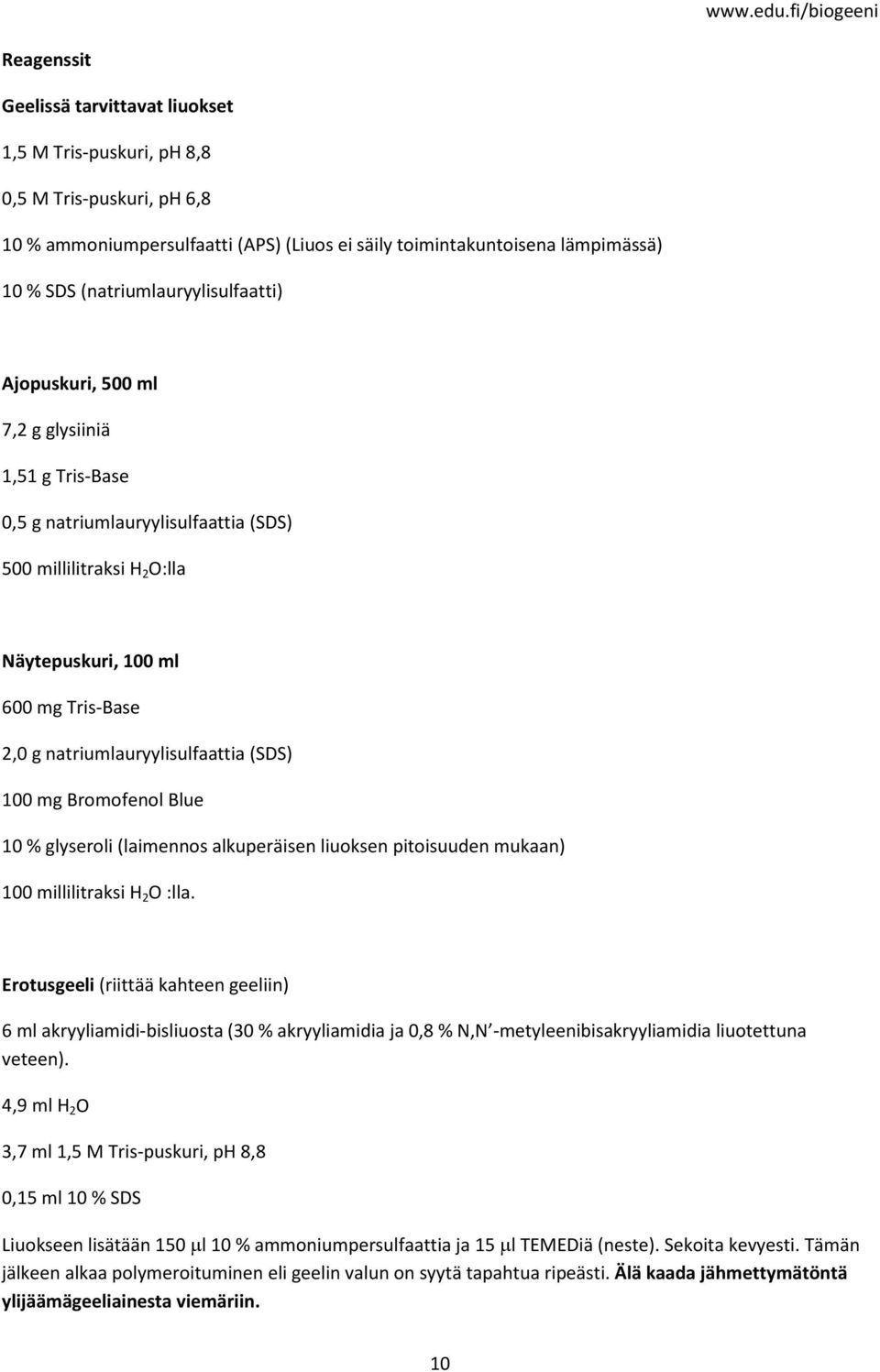 natriumlauryylisulfaattia (SDS) 100 mg Bromofenol Blue 10 % glyseroli (laimennos alkuperäisen liuoksen pitoisuuden mukaan) 100 millilitraksi H 2 O :lla.