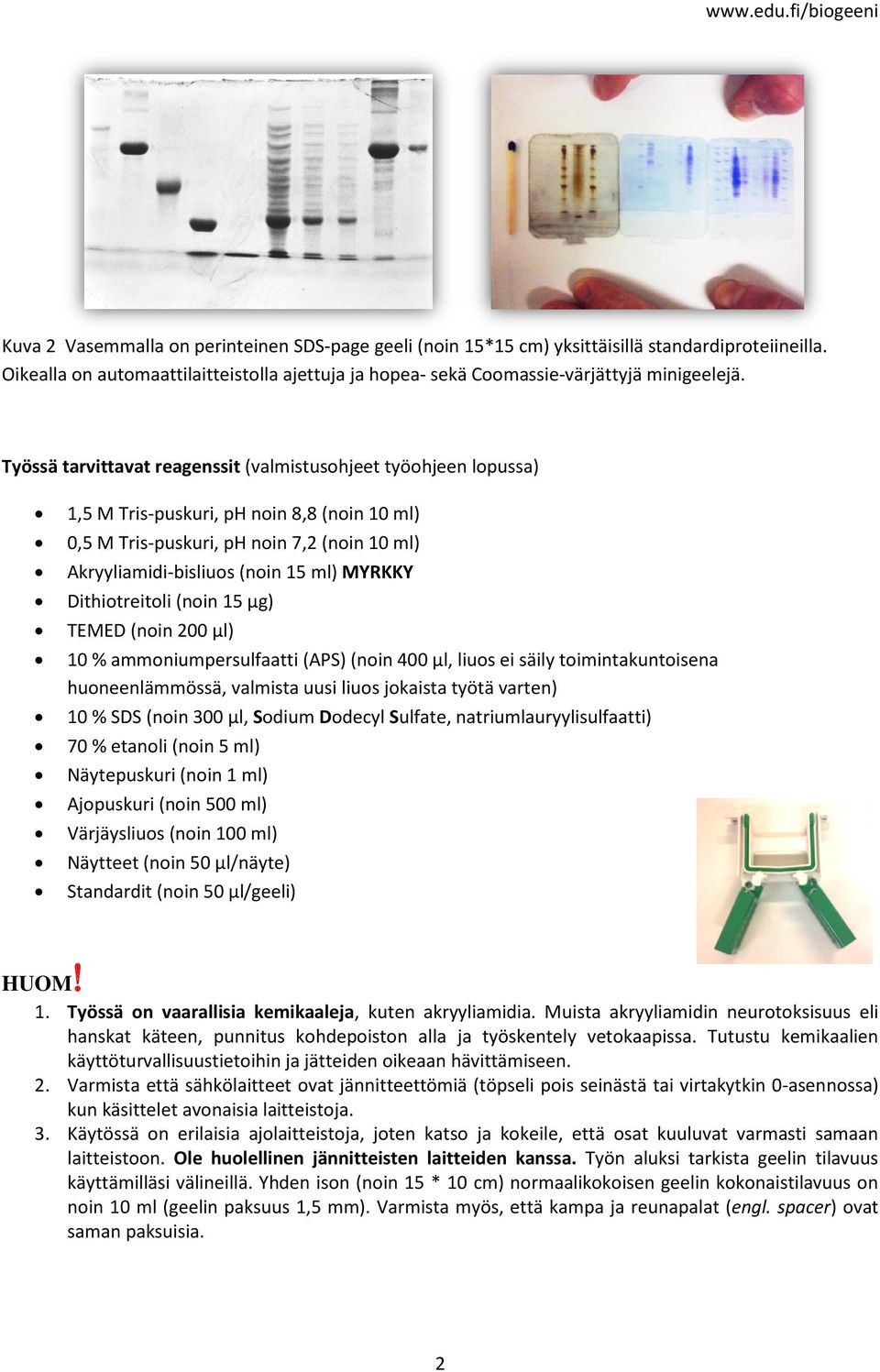 Dithiotreitoli (noin 15 µg) TEMED (noin 200 µl) 10 % ammoniumpersulfaatti (APS) (noin 400 µl, liuos ei säily toimintakuntoisena huoneenlämmössä, valmista uusi liuos jokaista työtä varten) 10 % SDS