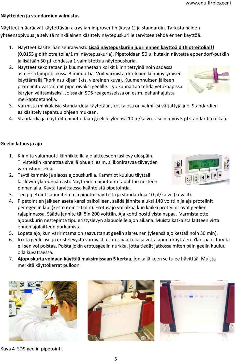 Näytteet käsitellään seuraavasti: Lisää näytepuskuriin juuri ennen käyttöä dithiotreitolia!!! (0,0155 g dithiotreitolia/1 ml näytepuskuria).