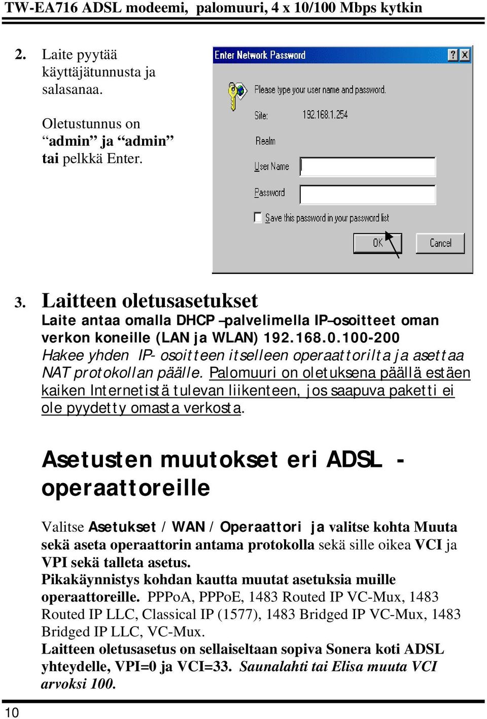 100-200 Hakee yhden IP- osoitteen itselleen operaattorilta ja asettaa NAT protokollan päälle.