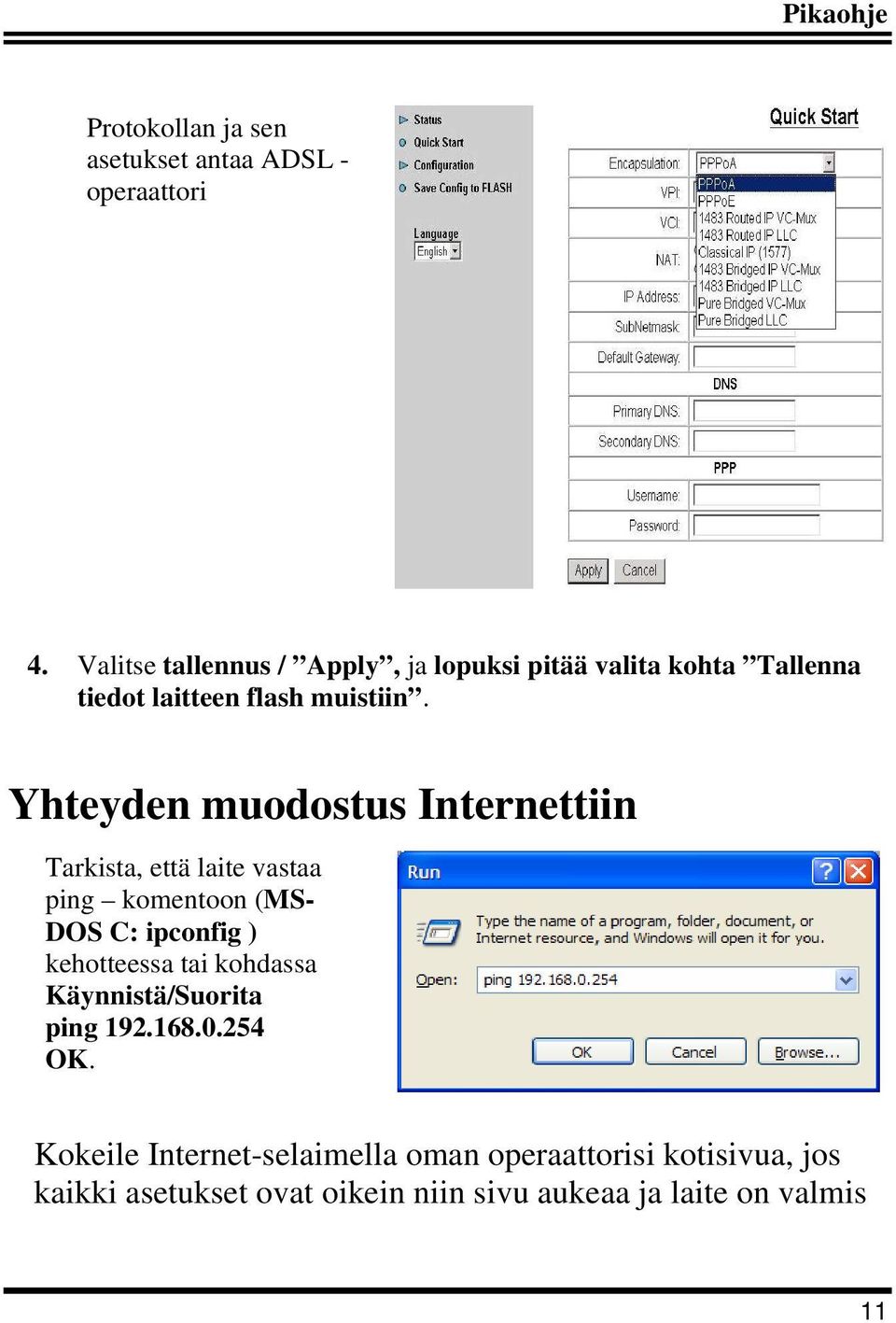 Yhteyden muodostus Internettiin Tarkista, että laite vastaa ping komentoon (MS- DOS C: ipconfig ) kehotteessa tai
