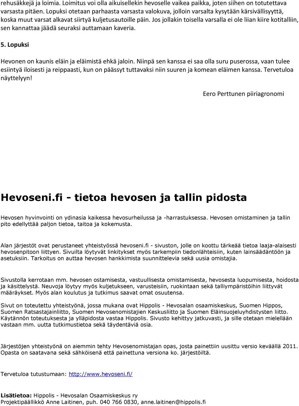 Jos jollakin toisella varsalla ei ole liian kiire kotitalliin, sen kannattaa jäädä seuraksi auttamaan kaveria. 5. Lopuksi Hevonen on kaunis eläin ja eläimistä ehkä jaloin.