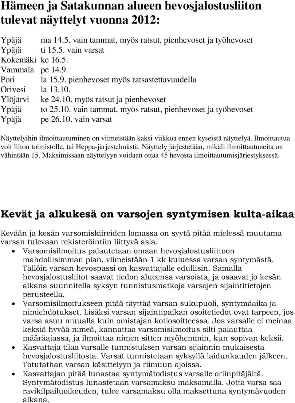 10. vain varsat Näyttelyihin ilmoittautuminen on viimeistään kaksi viikkoa ennen kyseistä näyttelyä. Ilmoittautua voit liiton toimistolle, tai Heppa-järjestelmästä.