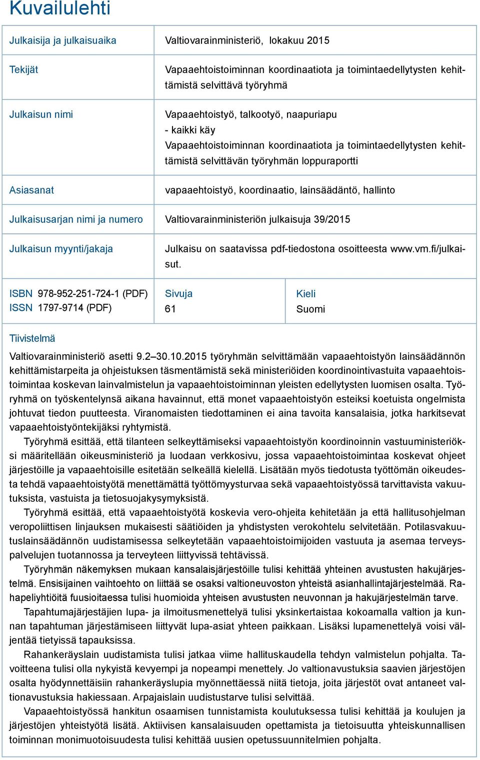 lainsäädäntö, hallinto Julkaisusarjan nimi ja numero Valtiovarainministeriön julkaisuja 39/2015 Julkaisun myynti/jakaja Julkaisu on saatavissa pdf-tiedostona osoitteesta www.vm.fi/julkaisut.