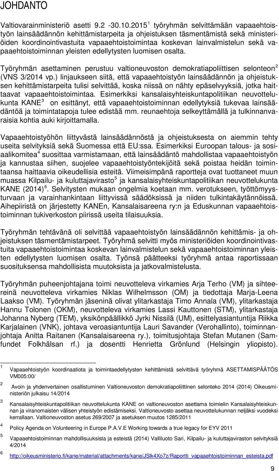 sekä vapaaehtoistoiminnan yleisten edellytysten luomisen osalta. Työryhmän asettaminen perustuu valtioneuvoston demokratiapoliittisen selonteon 2 (VNS 3/2014 vp.