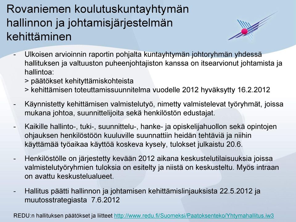 12 hyväksytty 16.2.2012 - Käynnistetty kehittämisen valmistelutyö, nimetty valmistelevat työryhmät, joissa mukana johtoa, suunnittelijoita sekä henkilöstön edustajat.