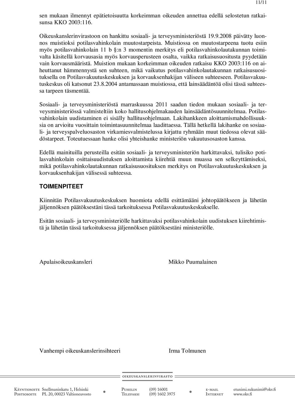 Muistiossa on muutostarpeena tuotu esiin myös potilasvahinkolain 11 b :n 3 momentin merkitys eli potilasvahinkolautakunnan toimivalta käsitellä korvausasia myös korvausperusteen osalta, vaikka