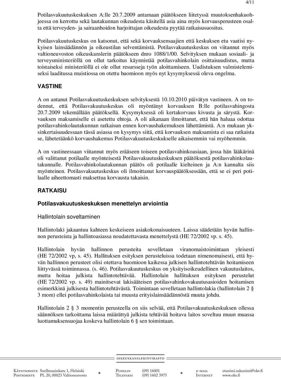 oikeudesta pyytää ratkaisusuositus. Potilasvakuutuskeskus on katsonut, että sekä korvauksensaajien että keskuksen etu vaatisi nykyisen lainsäädännön ja oikeustilan selventämistä.