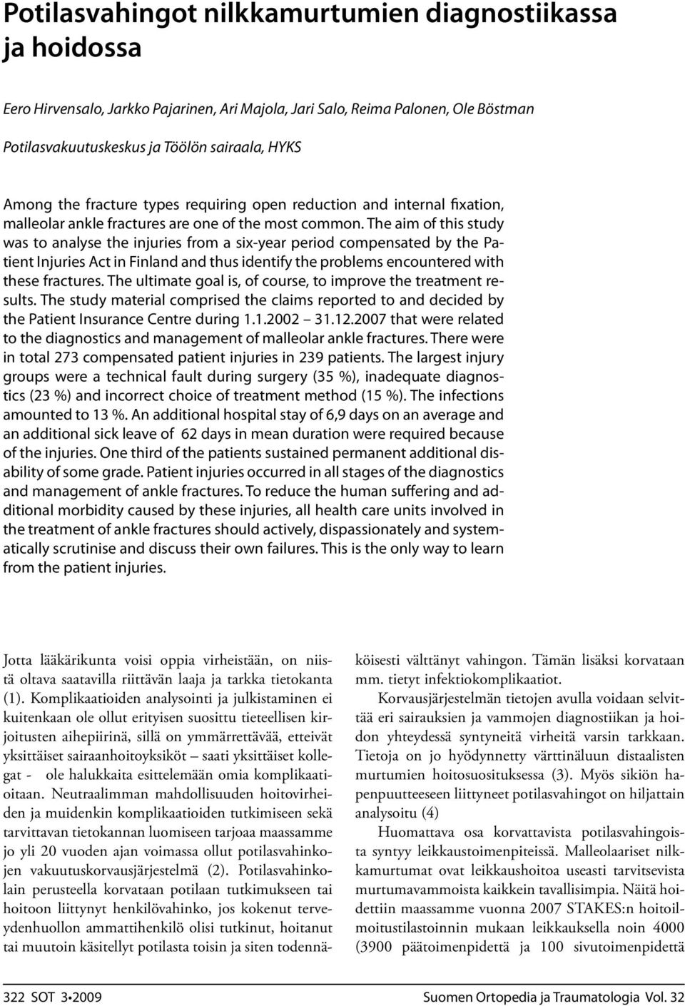 The aim of this study was to analyse the injuries from a six-year period compensated by the Patient Injuries Act in Finland and thus identify the problems encountered with these fractures.