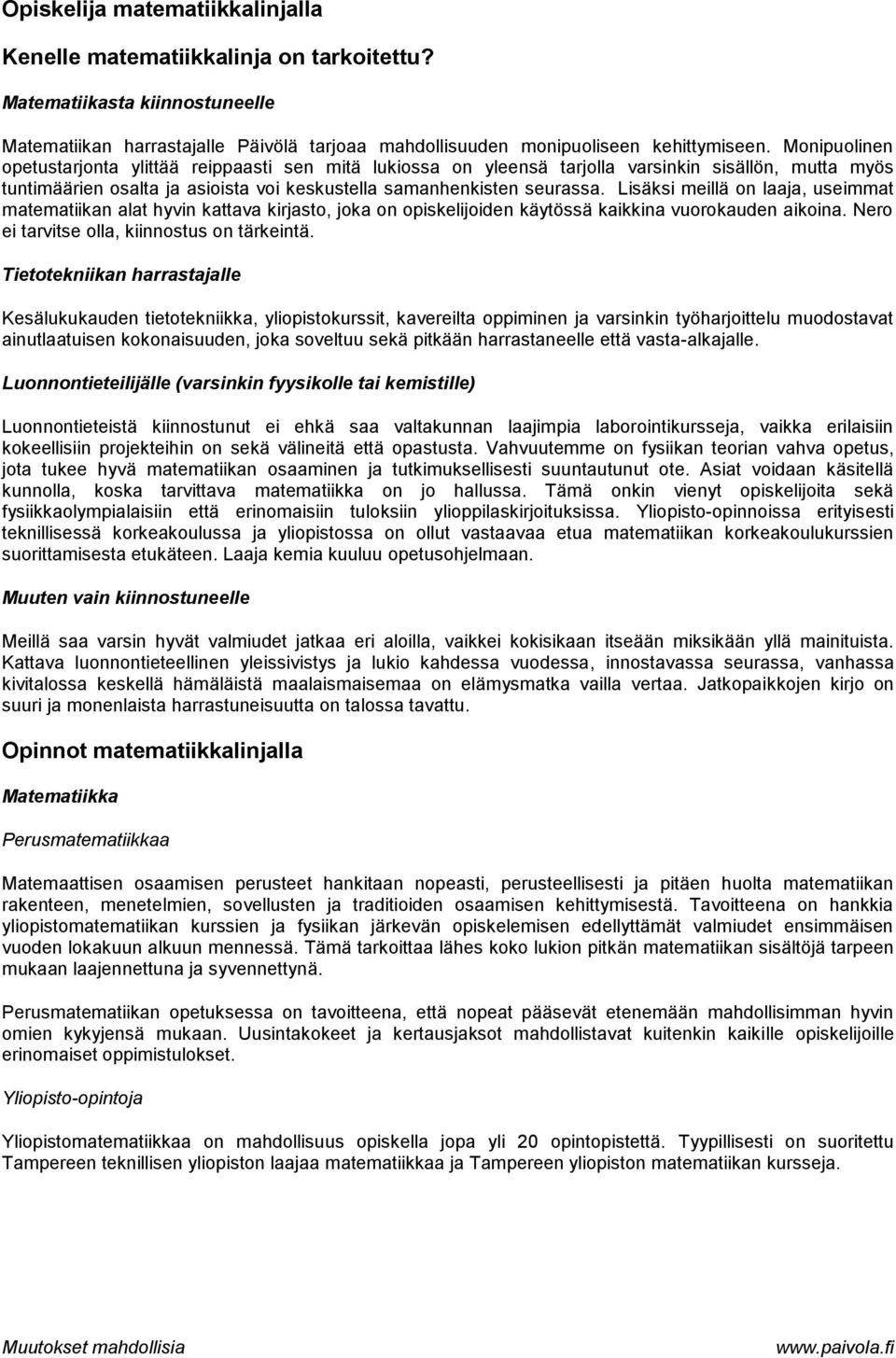 Lisäksi meillä on laaja, useimmat matematiikan alat hyvin kattava kirjasto, joka on opiskelijoiden käytössä kaikkina vuorokauden aikoina. Nero ei tarvitse olla, kiinnostus on tärkeintä.