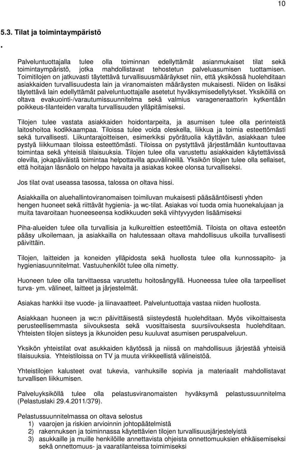 Niiden on lisäksi täytettävä lain edellyttämät palveluntuottajalle asetetut hyväksymisedellytykset.