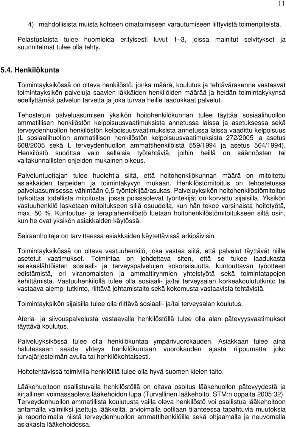 Henkilökunta Toimintayksikössä on oltava henkilöstö, jonka määrä, koulutus ja tehtävärakenne vastaavat toimintayksikön palveluja saavien iäkkäiden henkilöiden määrää ja heidän toimintakykynsä