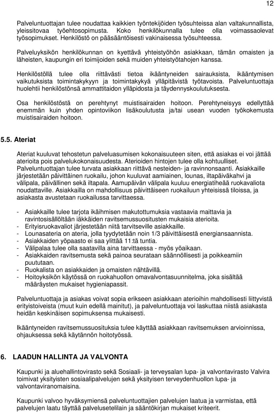 Palveluyksikön henkilökunnan on kyettävä yhteistyöhön asiakkaan, tämän omaisten ja läheisten, kaupungin eri toimijoiden sekä muiden yhteistyötahojen kanssa.