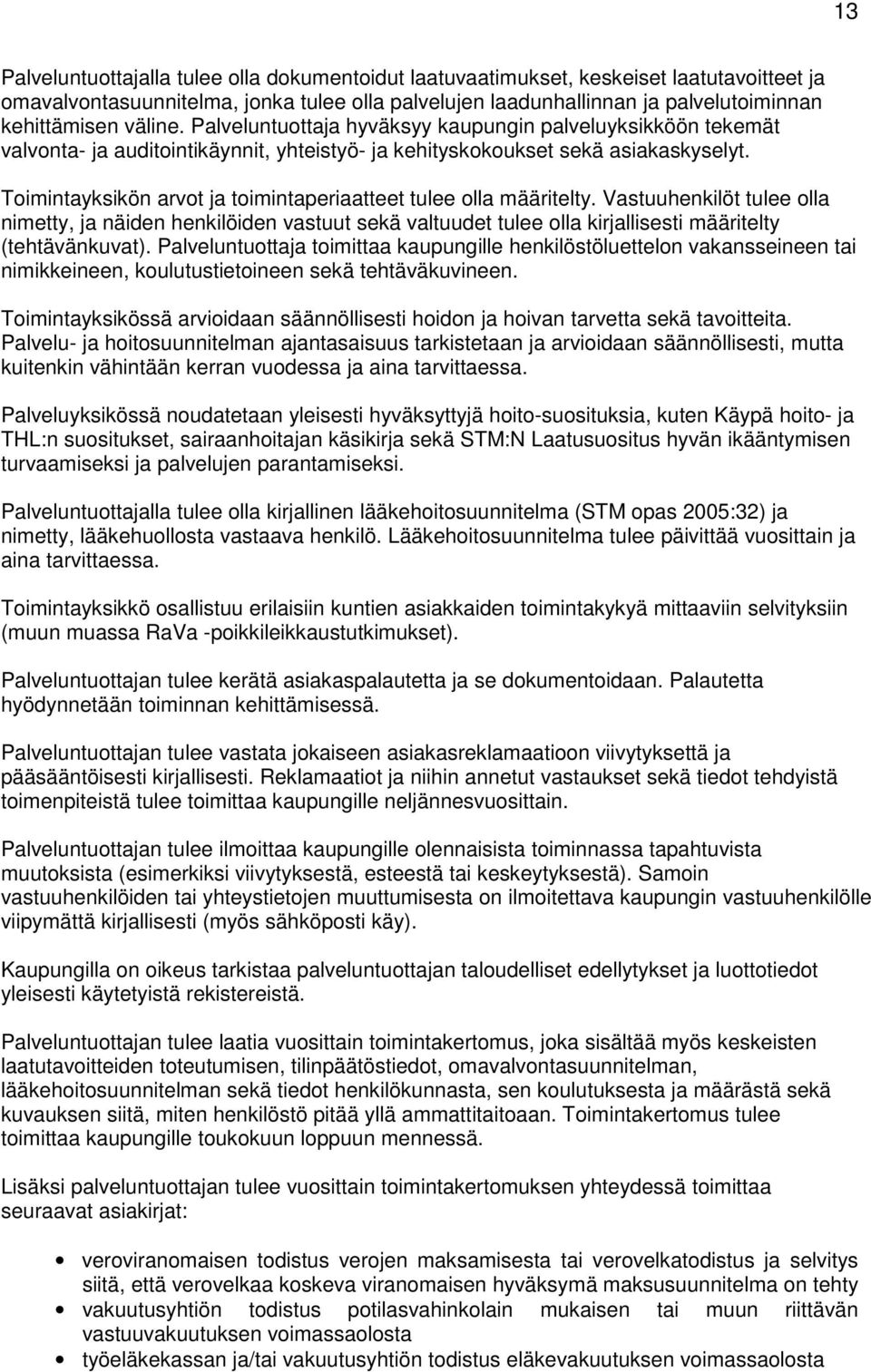 Toimintayksikön arvot ja toimintaperiaatteet tulee olla määritelty. Vastuuhenkilöt tulee olla nimetty, ja näiden henkilöiden vastuut sekä valtuudet tulee olla kirjallisesti määritelty (tehtävänkuvat).
