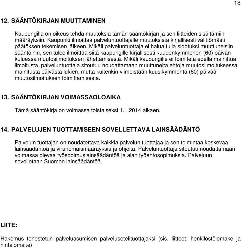 Mikäli palveluntuottaja ei halua tulla sidotuksi muuttuneisiin sääntöihin, sen tulee ilmoittaa siitä kaupungille kirjallisesti kuudenkymmenen (60) päivän kuluessa muutosilmoituksen lähettämisestä.