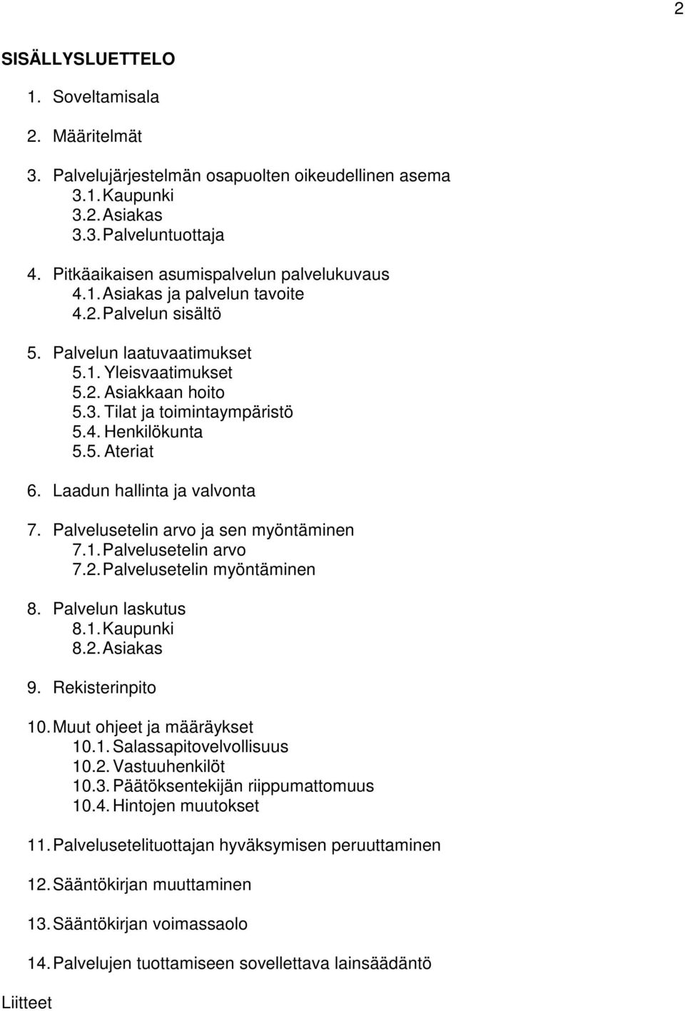 Tilat ja toimintaympäristö 5.4. Henkilökunta 5.5. Ateriat 6. Laadun hallinta ja valvonta 7. Palvelusetelin arvo ja sen myöntäminen 7.1. Palvelusetelin arvo 7.2. Palvelusetelin myöntäminen 8.