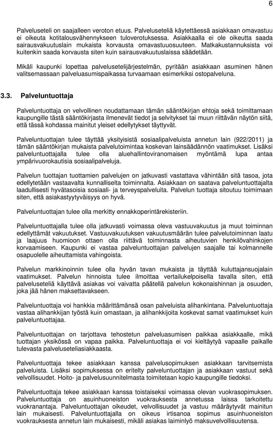 Mikäli kaupunki lopettaa palvelusetelijärjestelmän, pyritään asiakkaan asuminen hänen valitsemassaan palveluasumispaikassa turvaamaan esimerkiksi ostopalveluna. 3.