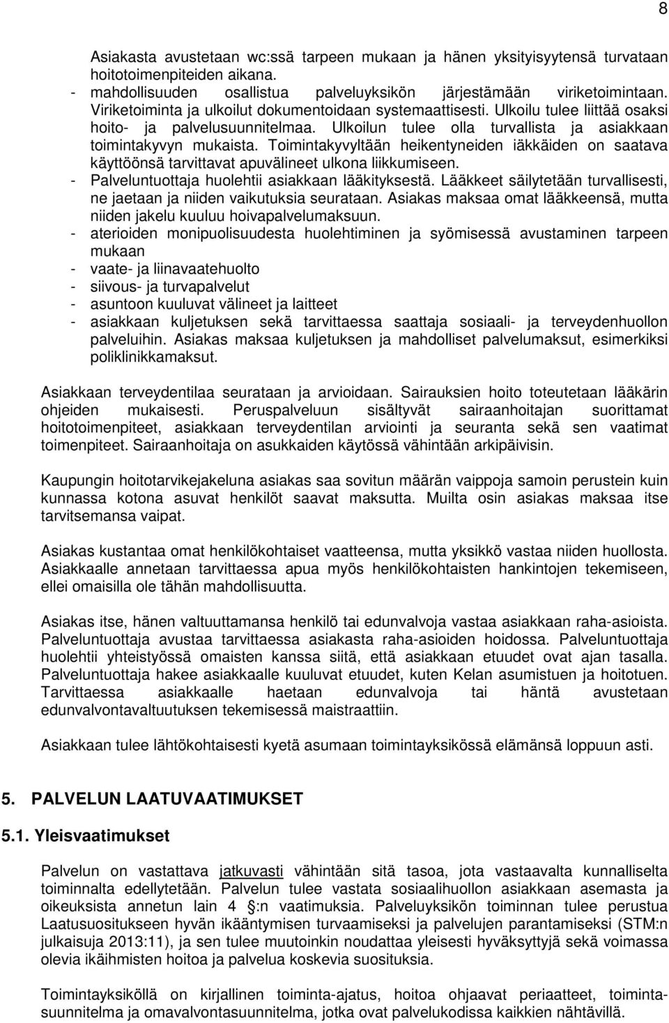 Toimintakyvyltään heikentyneiden iäkkäiden on saatava käyttöönsä tarvittavat apuvälineet ulkona liikkumiseen. - Palveluntuottaja huolehtii asiakkaan lääkityksestä.