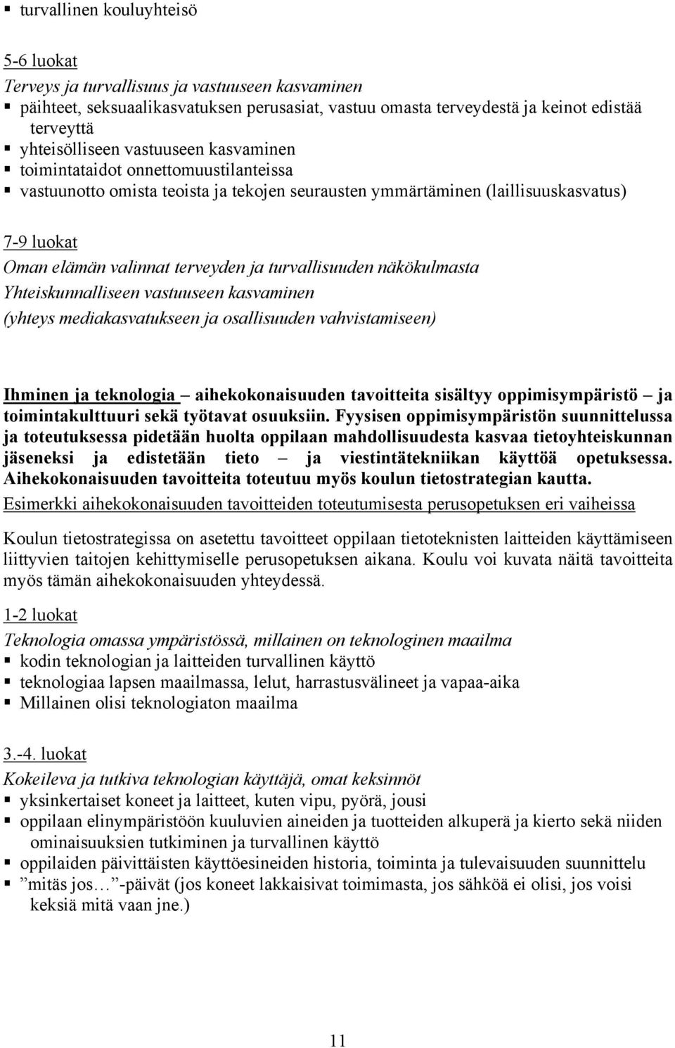 turvallisuuden näkökulmasta Yhteiskunnalliseen vastuuseen kasvaminen (yhteys mediakasvatukseen ja osallisuuden vahvistamiseen) Ihminen ja teknologia aihekokonaisuuden tavoitteita sisältyy