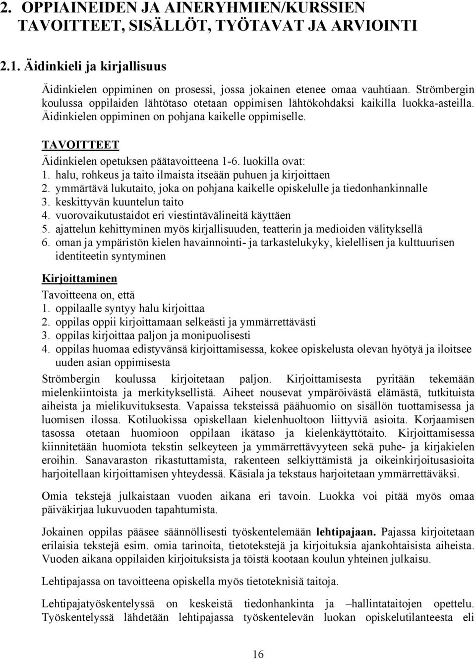 TAVOITTEET Äidinkielen opetuksen päätavoitteena 1-6. luokilla ovat: 1. halu, rohkeus ja taito ilmaista itseään puhuen ja kirjoittaen 2.