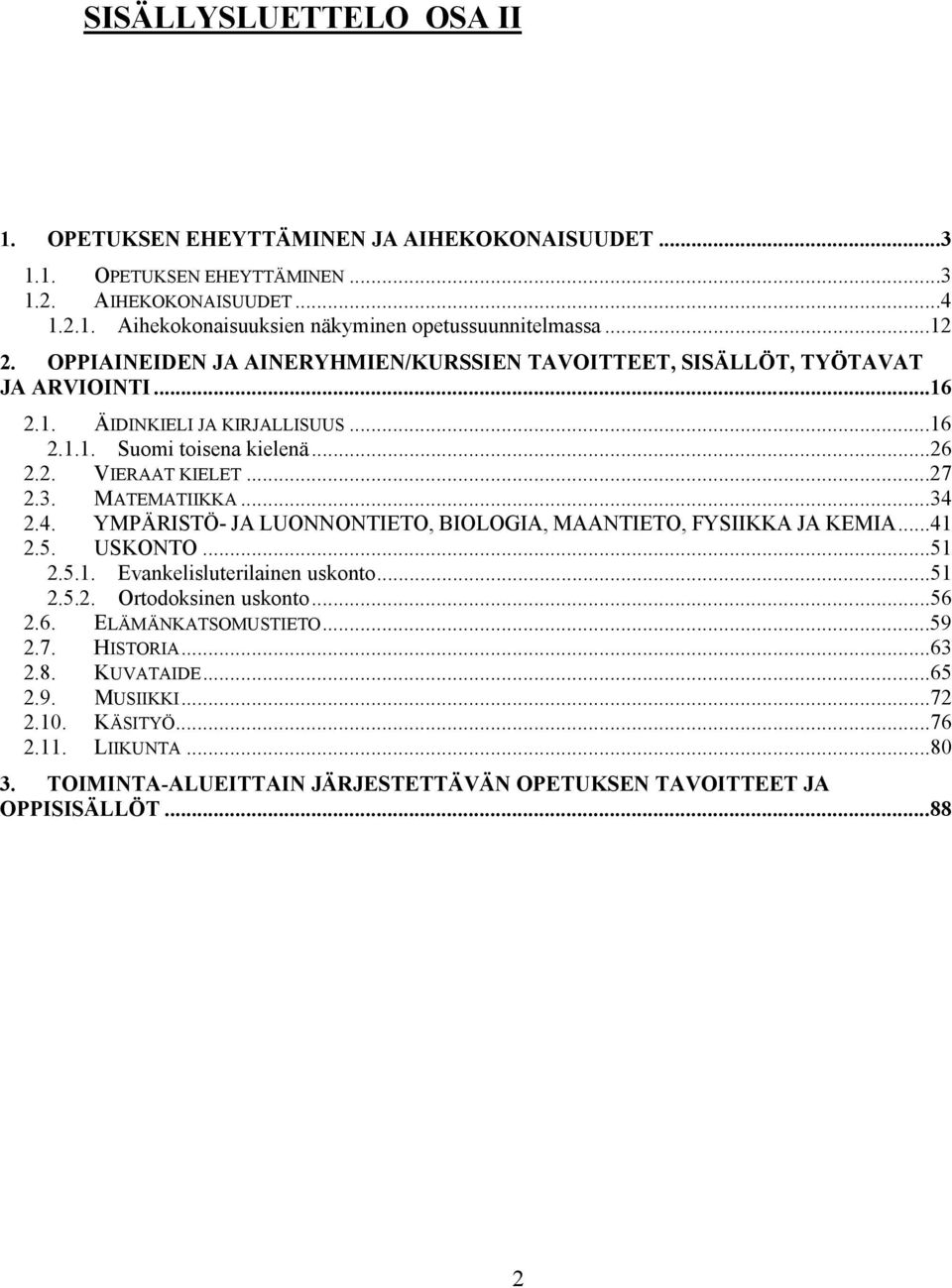 MATEMATIIKKA...34 2.4. YMPÄRISTÖ- JA LUONNONTIETO, BIOLOGIA, MAANTIETO, FYSIIKKA JA KEMIA...41 2.5. USKONTO...51 2.5.1. Evankelisluterilainen uskonto...51 2.5.2. Ortodoksinen uskonto...56 