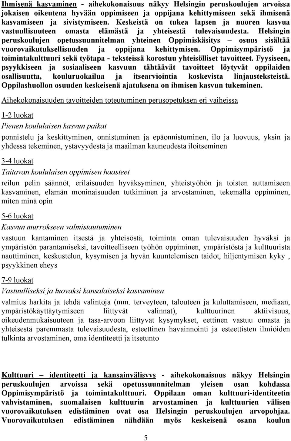 Helsingin peruskoulujen opetussuunnitelman yhteinen Oppimiskäsitys osuus sisältää vuorovaikutuksellisuuden ja oppijana kehittymisen.