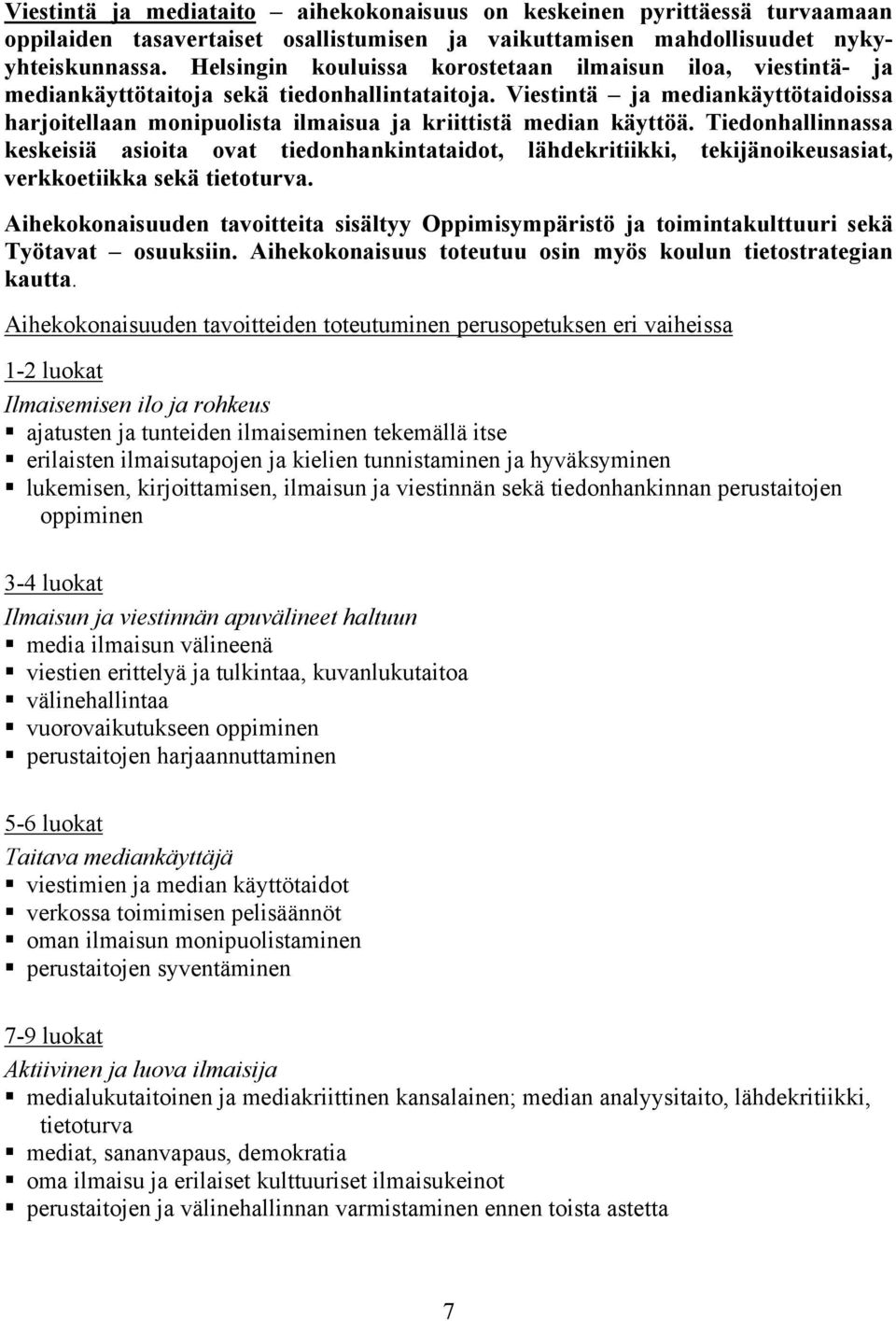 Viestintä ja mediankäyttötaidoissa harjoitellaan monipuolista ilmaisua ja kriittistä median käyttöä.