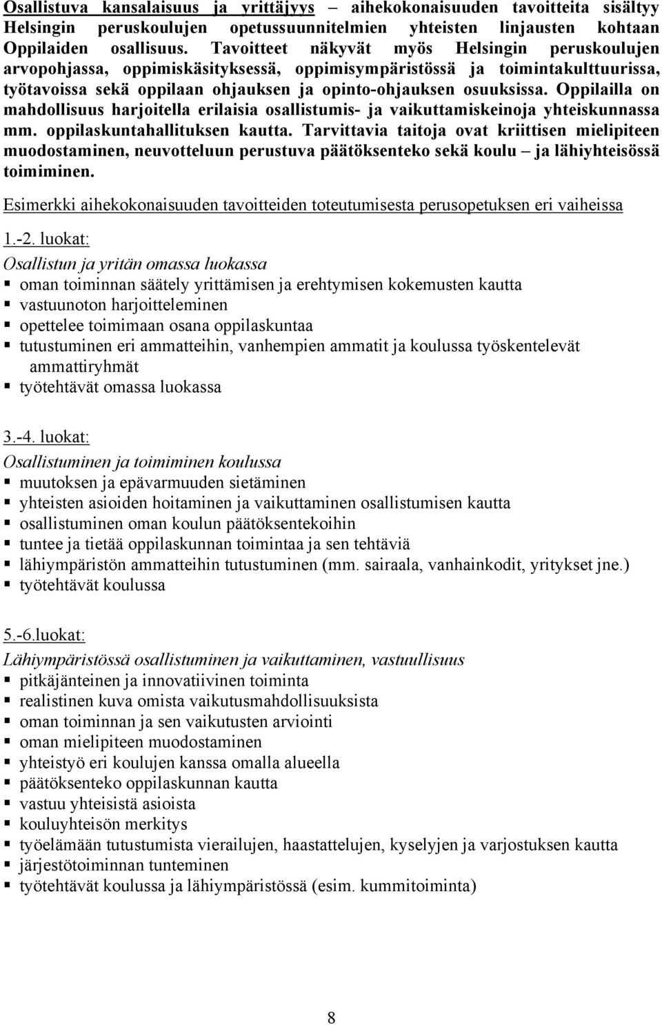 Oppilailla on mahdollisuus harjoitella erilaisia osallistumis- ja vaikuttamiskeinoja yhteiskunnassa mm. oppilaskuntahallituksen kautta.