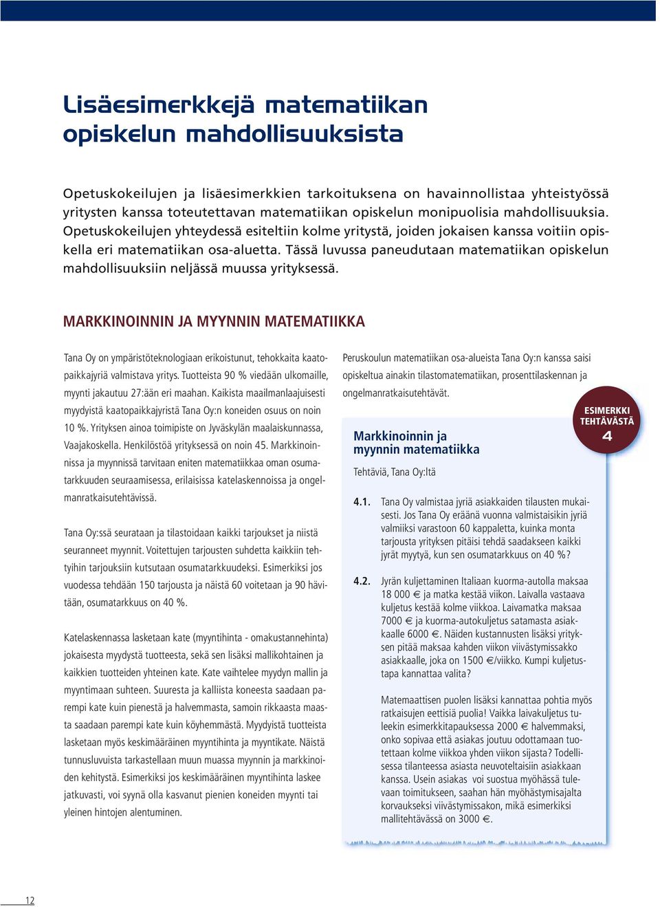 Tässä luvussa paneudutaan matematiikan opiskelun mahdollisuuksiin neljässä muussa yrityksessä.