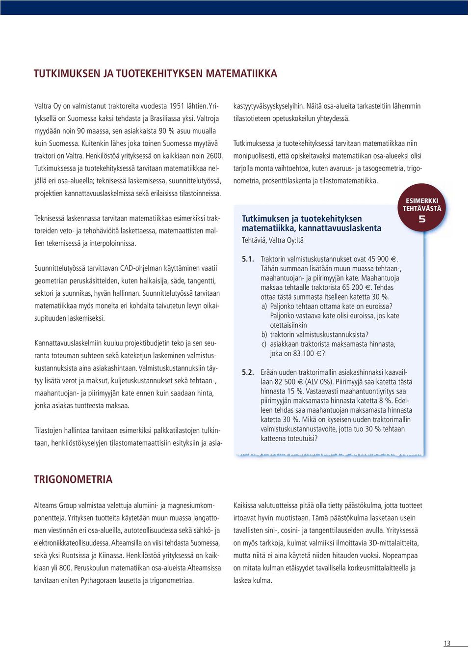 Tutkimuksessa ja tuotekehityksessä tarvitaan matematiikkaa neljällä eri osa-alueella; teknisessä laskemisessa, suunnittelutyössä, projektien kannattavuuslaskelmissa sekä erilaisissa tilastoinneissa.