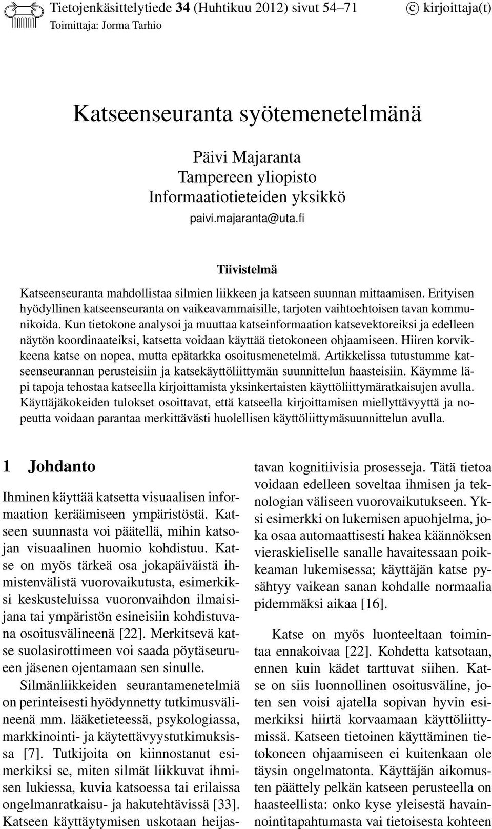 Erityisen hyödyllinen katseenseuranta on vaikeavammaisille, tarjoten vaihtoehtoisen tavan kommunikoida.
