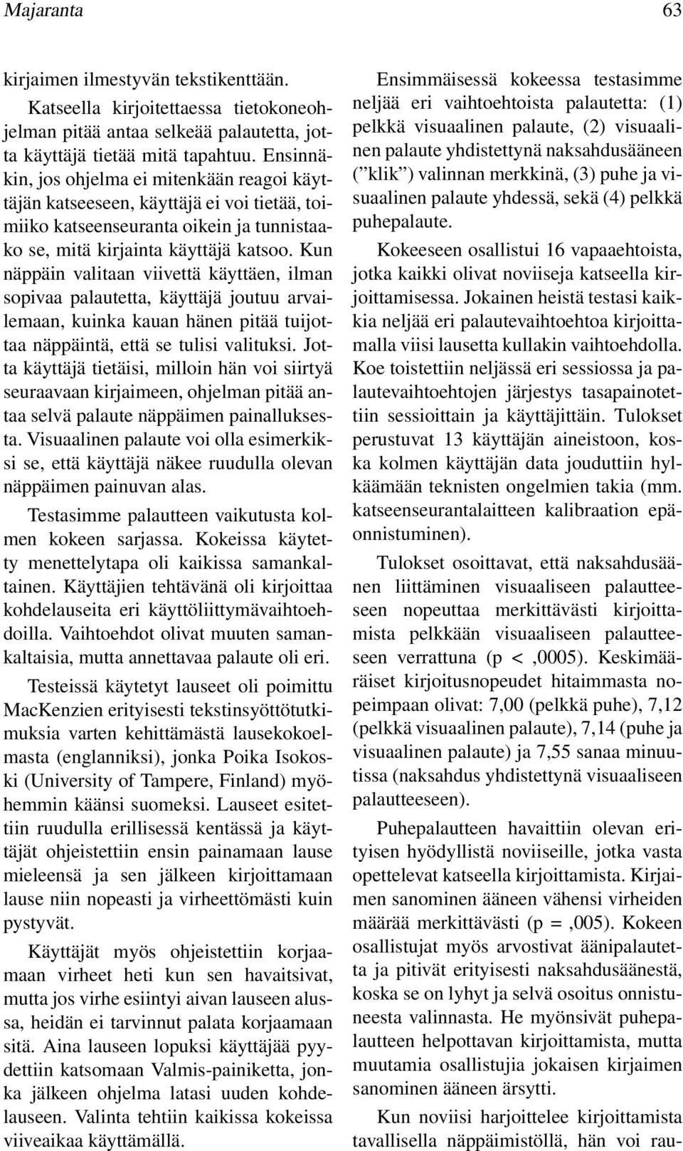 Kun näppäin valitaan viivettä käyttäen, ilman sopivaa palautetta, käyttäjä joutuu arvailemaan, kuinka kauan hänen pitää tuijottaa näppäintä, että se tulisi valituksi.