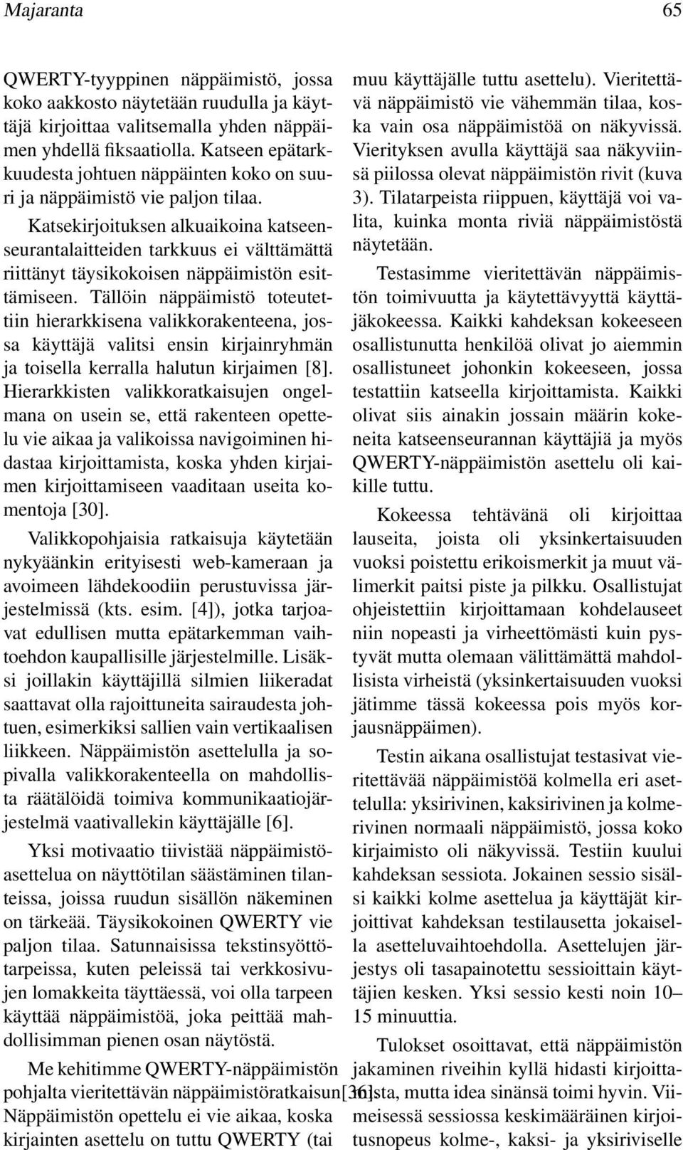 Katsekirjoituksen alkuaikoina katseenseurantalaitteiden tarkkuus ei välttämättä riittänyt täysikokoisen näppäimistön esittämiseen.