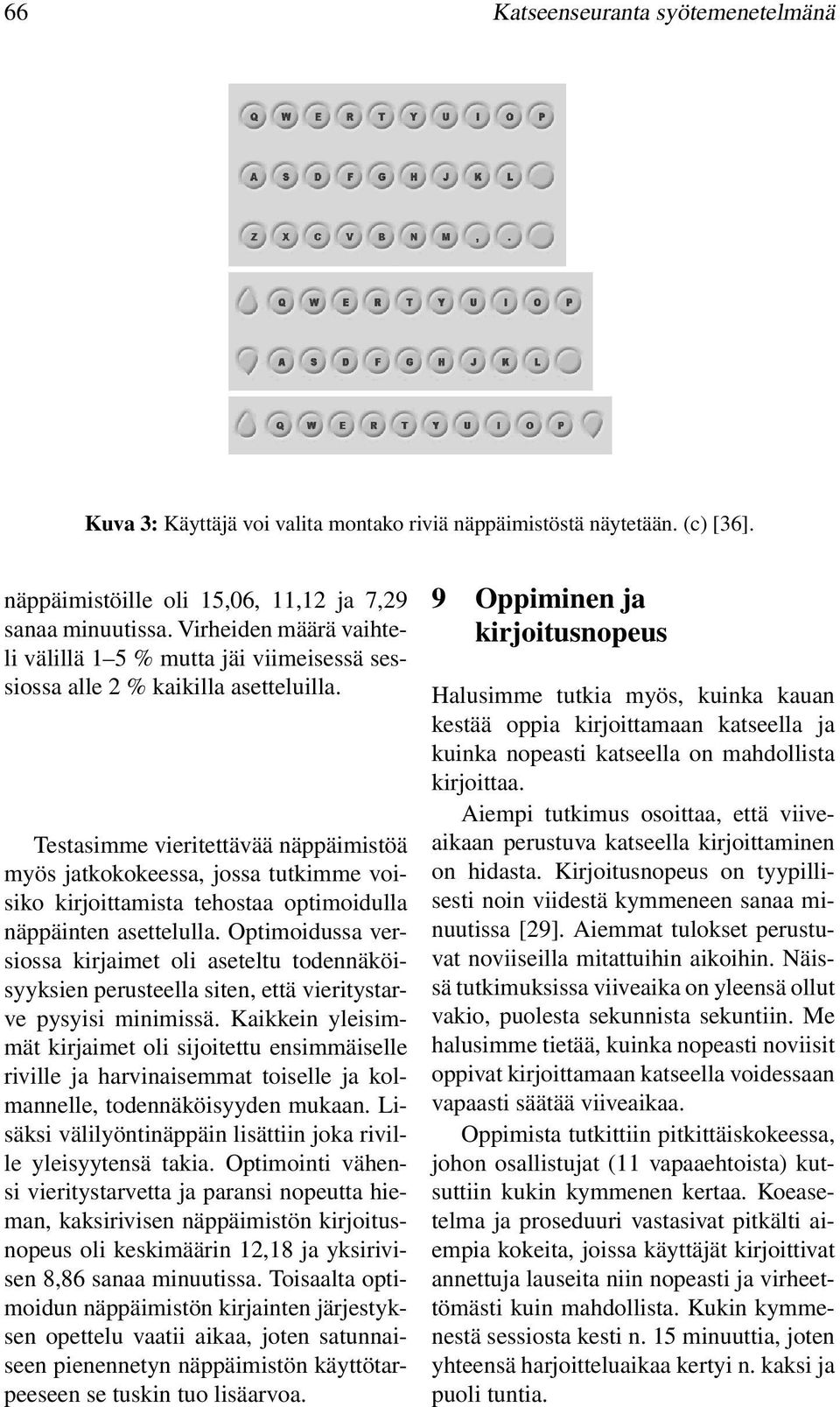 Testasimme vieritettävää näppäimistöä myös jatkokokeessa, jossa tutkimme voisiko kirjoittamista tehostaa optimoidulla näppäinten asettelulla.
