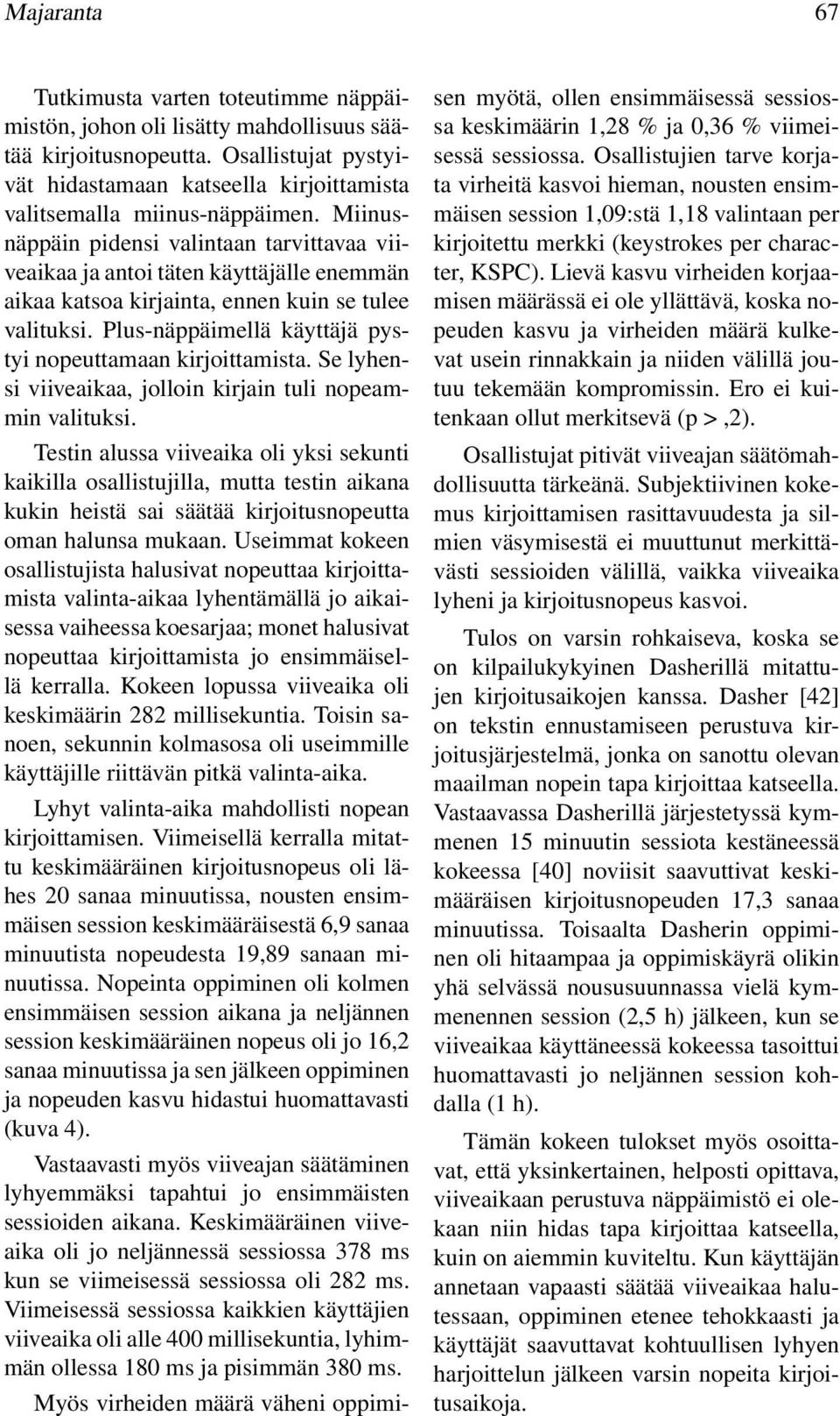 Miinusnäppäin pidensi valintaan tarvittavaa viiveaikaa ja antoi täten käyttäjälle enemmän aikaa katsoa kirjainta, ennen kuin se tulee valituksi.