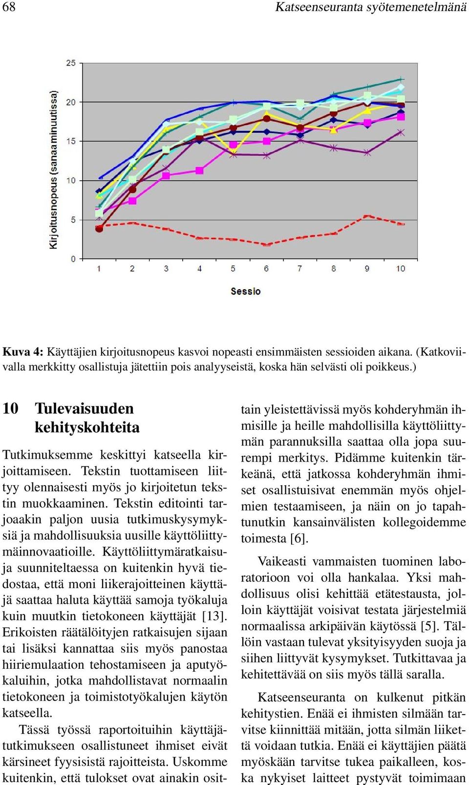 Tekstin tuottamiseen liittyy olennaisesti myös jo kirjoitetun tekstin muokkaaminen.