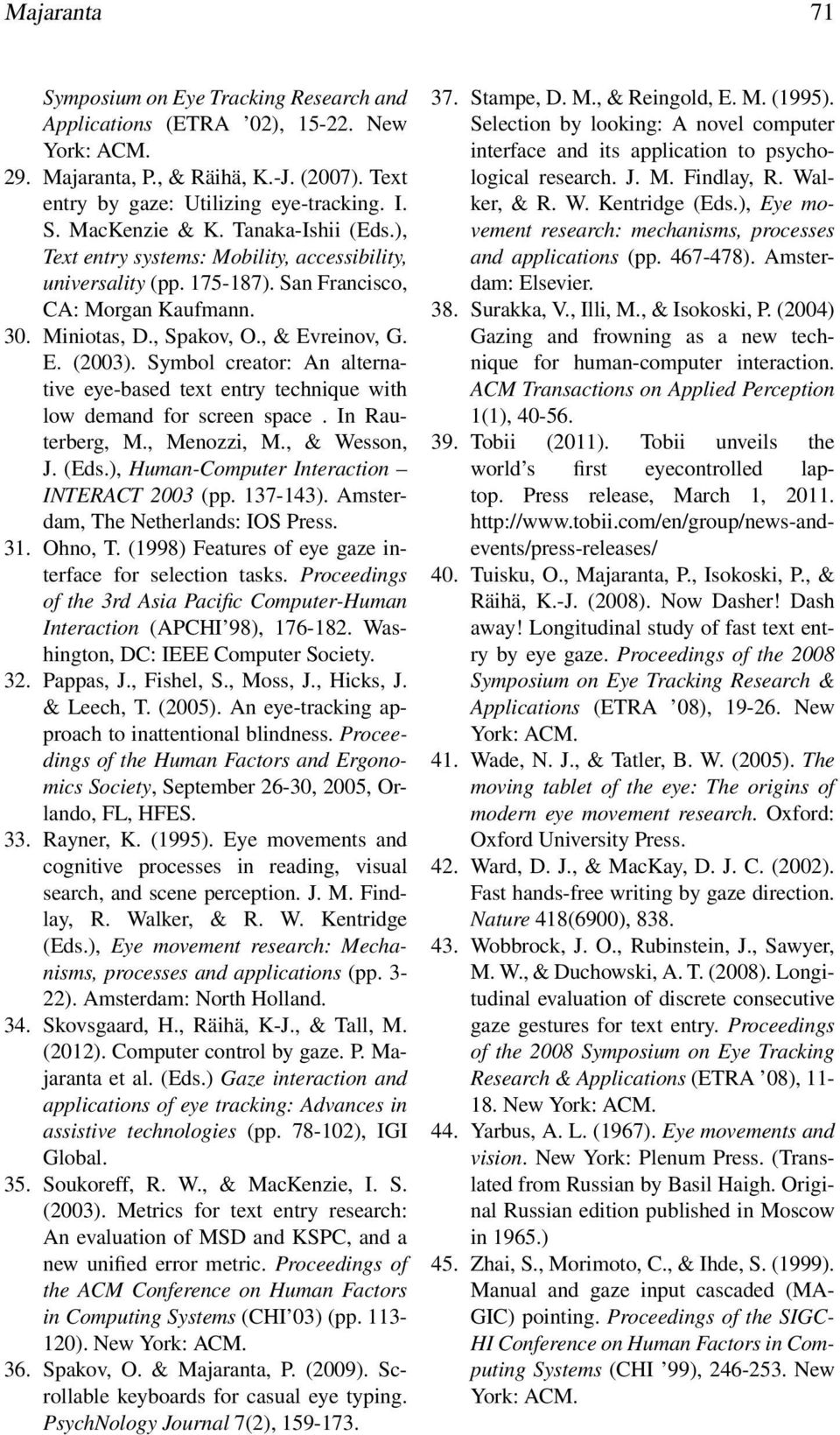 Symbol creator: An alternative eye-based text entry technique with low demand for screen space. In Rauterberg, M., Menozzi, M., & Wesson, J. (Eds.), Human-Computer Interaction INTERACT 2003 (pp.