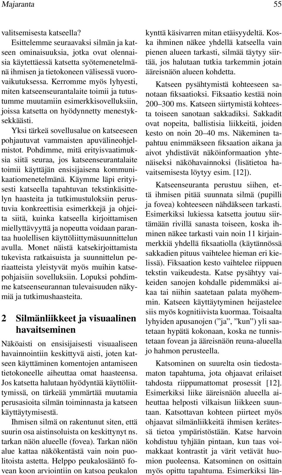 Kerromme myös lyhyesti, miten katseenseurantalaite toimii ja tutustumme muutamiin esimerkkisovelluksiin, joissa katsetta on hyödynnetty menestyksekkäästi.