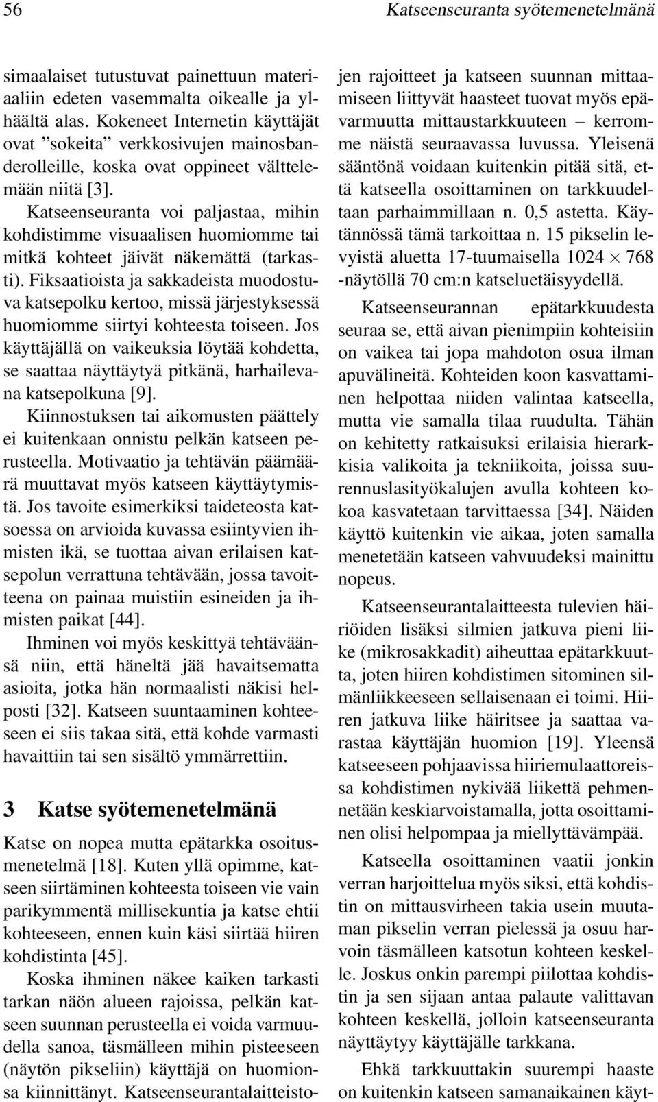 Katseenseuranta voi paljastaa, mihin kohdistimme visuaalisen huomiomme tai mitkä kohteet jäivät näkemättä (tarkasti).