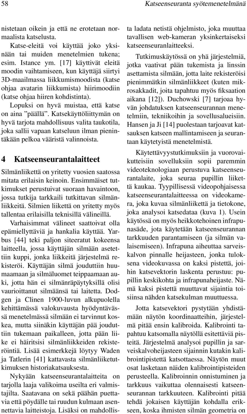 Lopuksi on hyvä muistaa, että katse on aina päällä. Katsekäyttöliittymän on hyvä tarjota mahdollisuus valita taukotila, joka sallii vapaan katseluun ilman pienintäkään pelkoa vääristä valinnoista.
