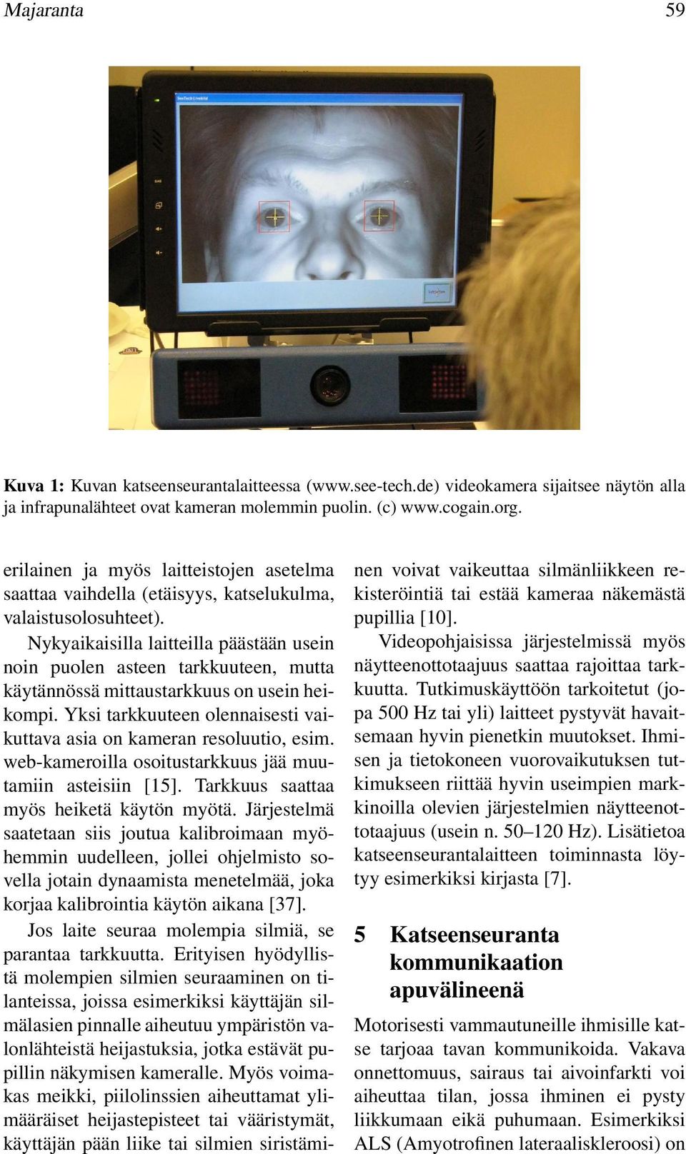 Nykyaikaisilla laitteilla päästään usein noin puolen asteen tarkkuuteen, mutta käytännössä mittaustarkkuus on usein heikompi. Yksi tarkkuuteen olennaisesti vaikuttava asia on kameran resoluutio, esim.