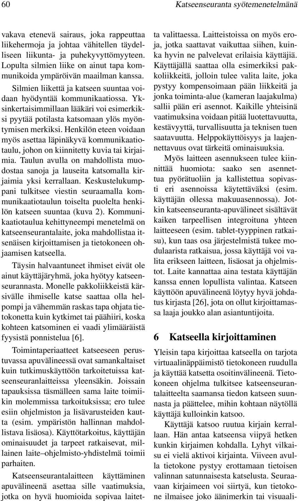 Yksinkertaisimmillaan lääkäri voi esimerkiksi pyytää potilasta katsomaan ylös myöntymisen merkiksi.
